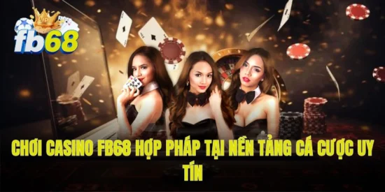 Chơi casino FB68 hợp pháp tại nền tảng cá cược uy tín